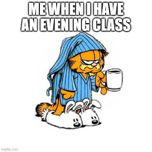 My Evening Classes Last to 8:30 in the Evening | ME WHEN I HAVE AN EVENING CLASS | image tagged in garfield-coffee,class,memes,college,evening | made w/ Imgflip meme maker