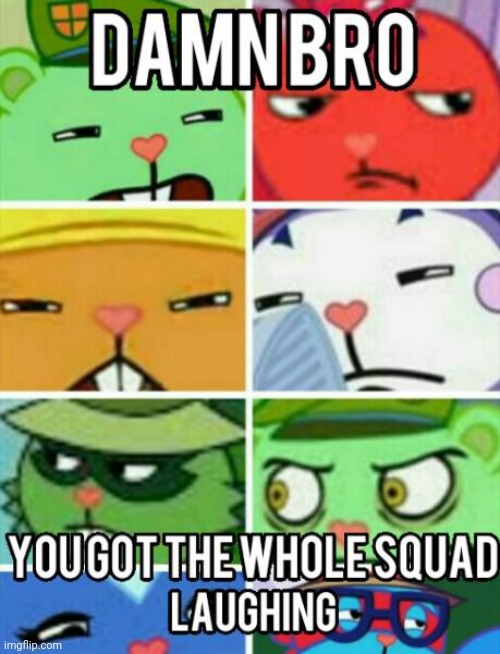 Damn Bro! You Got The Whole Squad Laughing (HTF Meme) | image tagged in damn bro you got the whole squad laughing htf meme,funny memes,funny,memes,happy tree friends | made w/ Imgflip meme maker