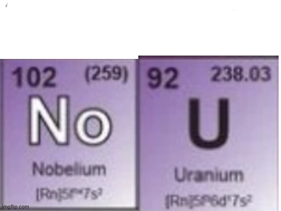 don't ask | image tagged in no u periodic table | made w/ Imgflip meme maker