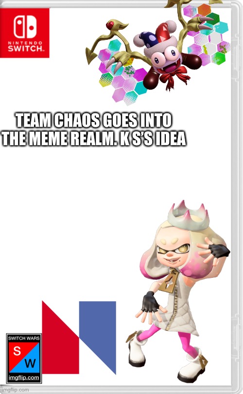 Switch Wars Template | TEAM CHAOS GOES INTO THE MEME REALM. K S’S IDEA | image tagged in switch wars template | made w/ Imgflip meme maker