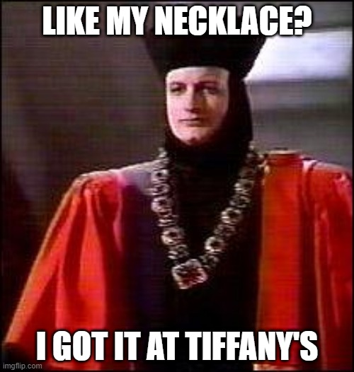 Q is Fashionable | LIKE MY NECKLACE? I GOT IT AT TIFFANY'S | image tagged in q star trek | made w/ Imgflip meme maker