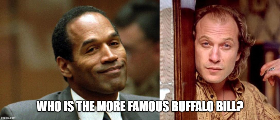 It puts the lotion on its skin or it gets the knife again | WHO IS THE MORE FAMOUS BUFFALO BILL? | image tagged in oj simpson smiling,buffalo bill silence of the lambs,memes,criminals | made w/ Imgflip meme maker