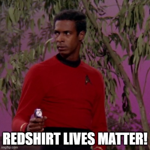 This One Didn't Die I Bet | REDSHIRT LIVES MATTER! | image tagged in star trek,star trek red shirts | made w/ Imgflip meme maker