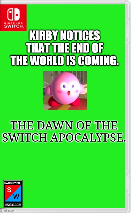 We're all screwed. | KIRBY NOTICES THAT THE END OF THE WORLD IS COMING. THE DAWN OF THE SWITCH APOCALYPSE. | image tagged in switch wars template,kirby | made w/ Imgflip meme maker