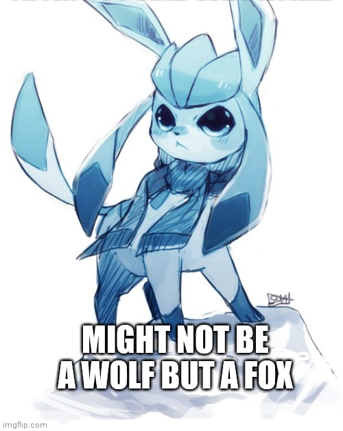 glaceon climbing mountain | MIGHT NOT BE A WOLF BUT A FOX | image tagged in glaceon climbing mountain | made w/ Imgflip meme maker