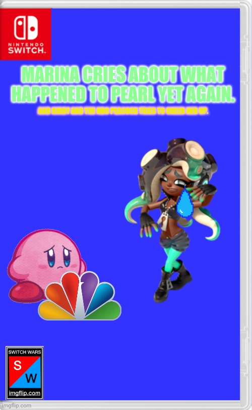 Someone cheer her up and fast! | MARINA CRIES ABOUT WHAT HAPPENED TO PEARL YET AGAIN. AND KIRBY AND THE NBC PEACOCK TRIES TO CHEER HER UP. | image tagged in switch wars template,nbc,kirby,splatoon | made w/ Imgflip meme maker