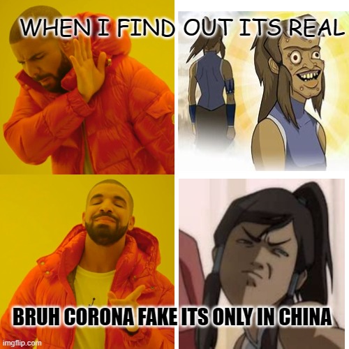 Drake Hotline Bling Meme | WHEN I FIND OUT ITS REAL; BRUH CORONA FAKE ITS ONLY IN CHINA | image tagged in memes,drake hotline bling | made w/ Imgflip meme maker