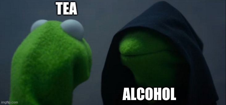 Evil Kermit Meme | TEA ALCOHOL | image tagged in memes,evil kermit | made w/ Imgflip meme maker