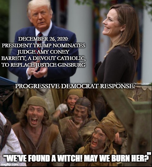 The New Witch Hunt | DECEMBER 26, 2020: PRESIDENT TRUMP NOMINATES JUDGE AMY CONEY BARRETT, A DEVOUT CATHOLIC, TO REPLACE JUSTICE GINSBURG; " | image tagged in donald trump,supreme court | made w/ Imgflip meme maker