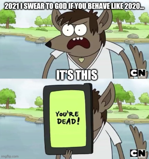 You Wanna See My Phone | 2021 I SWEAR TO GOD IF YOU BEHAVE LIKE 2020... IT'S THIS | image tagged in you wanna see my phone,regular show,memes,2020,2021,savage memes | made w/ Imgflip meme maker