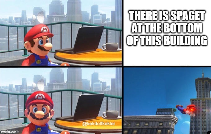 HaHa Mario go wahoo | THERE IS SPAGET AT THE BOTTOM OF THIS BUILDING | image tagged in funny | made w/ Imgflip meme maker