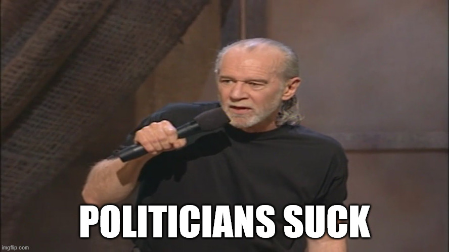 George Carlin politicians suck | POLITICIANS SUCK | image tagged in george carlin politicians suck | made w/ Imgflip meme maker