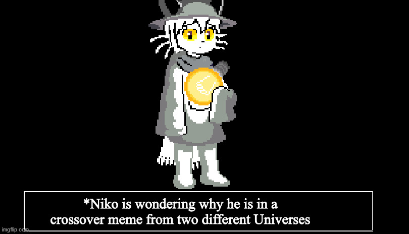 ... | *Niko is wondering why he is in a crossover meme from two different Universes | image tagged in undertale | made w/ Imgflip meme maker