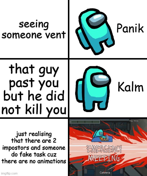 Panik Kalm Panik Among Us Version | seeing someone vent; that guy past you but he did not kill you; just realising that there are 2 impostors and someone do fake task cuz there are no animations | image tagged in panik kalm panik among us version | made w/ Imgflip meme maker