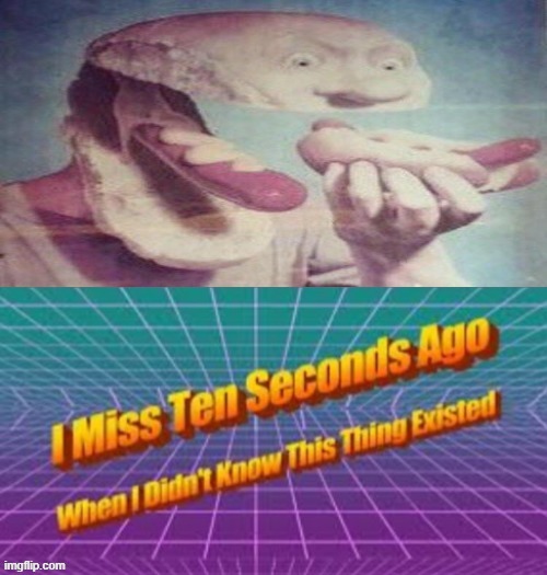image tagged in cursed hot dog,i miss ten seconds ago,thanks i hate it | made w/ Imgflip meme maker
