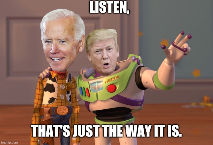 Funny president saying | LISTEN, THAT'S JUST THE WAY IT IS. | image tagged in memes,x x everywhere | made w/ Imgflip meme maker