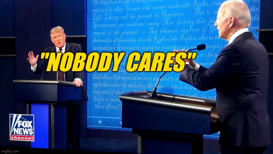Trump Biden Debate: Who Won - Who lost? Media Opinion. | "NOBODY CARES" | image tagged in donald trump,presidential debate,election 2020,media,politics | made w/ Imgflip meme maker
