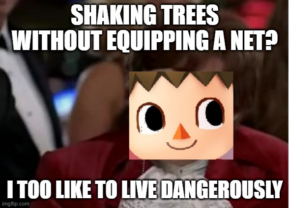 Animal Crossing Live Dangerously | SHAKING TREES WITHOUT EQUIPPING A NET? I TOO LIKE TO LIVE DANGEROUSLY | image tagged in animal crossing live dangerously,animal crossing,i too like to live dangerously,austin powers | made w/ Imgflip meme maker