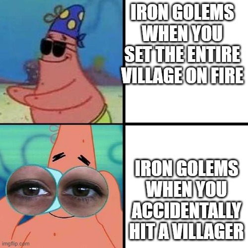 Bad Guardians | IRON GOLEMS WHEN YOU SET THE ENTIRE VILLAGE ON FIRE; IRON GOLEMS WHEN YOU ACCIDENTALLY HIT A VILLAGER | image tagged in patrick star blind,memes,minecraft,gaming | made w/ Imgflip meme maker