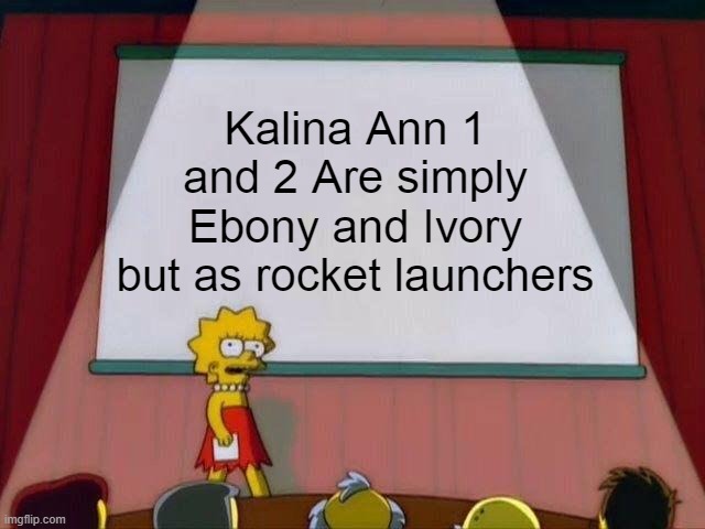 Lisa Simpson's Presentation | Kalina Ann 1 and 2 Are simply Ebony and Ivory but as rocket launchers | image tagged in lisa simpson's presentation,DevilMayCry | made w/ Imgflip meme maker