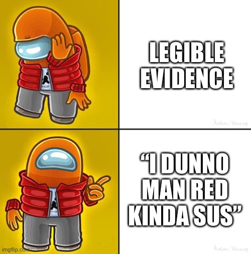Reds always get voted out. | LEGIBLE EVIDENCE; “I DUNNO MAN RED KINDA SUS” | image tagged in funny,memes,funny memes,among us,gaming,relatable | made w/ Imgflip meme maker