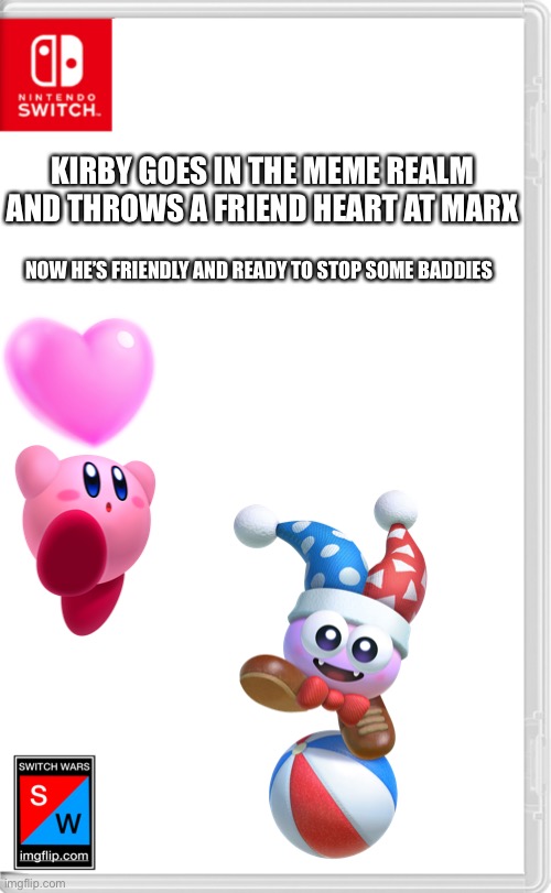 Marx is good now. But now we need to defeat Ganon and such. | KIRBY GOES IN THE MEME REALM AND THROWS A FRIEND HEART AT MARX; NOW HE’S FRIENDLY AND READY TO STOP SOME BADDIES | image tagged in switch wars template | made w/ Imgflip meme maker