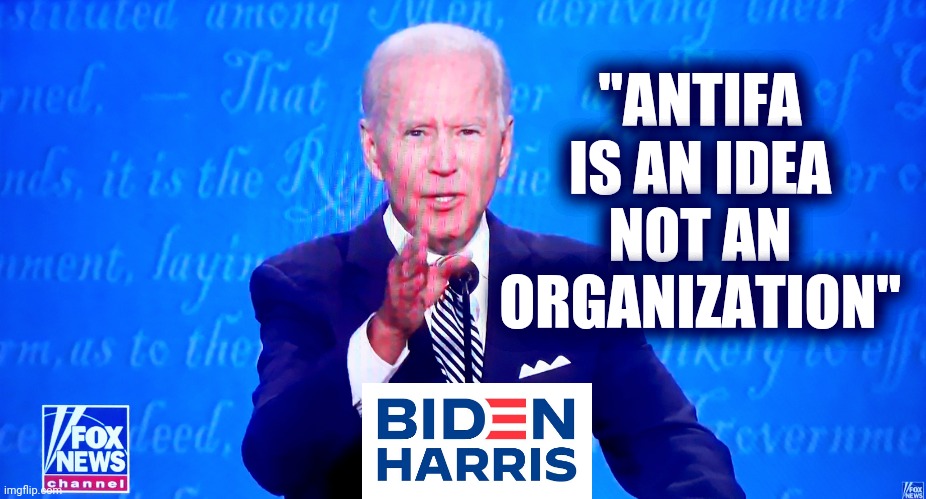 Biden Trump Debate Quote: Antifa is not an organization - Fact Check - Who Won? | "ANTIFA IS AN IDEA NOT AN ORGANIZATION" | image tagged in trump,biden,presidential debate,antifa,election 2020 | made w/ Imgflip meme maker