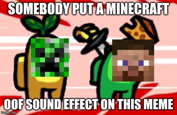 Minecraft | SOMEBODY PUT A MINECRAFT; OOF SOUND EFFECT ON THIS MEME | image tagged in among us stab,minecraft,oof,stab | made w/ Imgflip meme maker