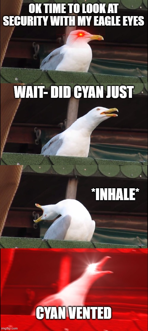 Inhaling Seagull | OK TIME TO LOOK AT SECURITY WITH MY EAGLE EYES; WAIT- DID CYAN JUST; *INHALE*; CYAN VENTED | image tagged in memes,inhaling seagull,among us | made w/ Imgflip meme maker