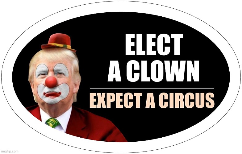 Tell the Clown to Shut Up! | image tagged in rude,obnoxious,asshole,dump trump | made w/ Imgflip meme maker