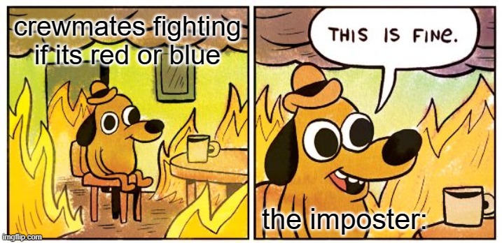 This Is Fine | crewmates fighting if its red or blue; the imposter: | image tagged in memes,this is fine,fun | made w/ Imgflip meme maker