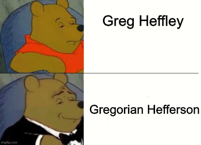 gregorian hefferson | Greg Heffley; Gregorian Hefferson | image tagged in fancy winnie the pooh meme | made w/ Imgflip meme maker