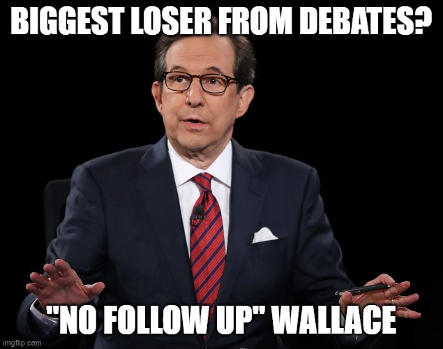 Chris Wallace Debate Loser | BIGGEST LOSER FROM DEBATES? "NO FOLLOW UP" WALLACE | image tagged in chris wallace debate loser | made w/ Imgflip meme maker