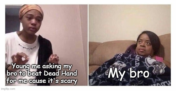 google dead handif you dare | Young me asking my bro to beat Dead Hand for me cause it's scary; My bro | image tagged in girl under blanket | made w/ Imgflip meme maker