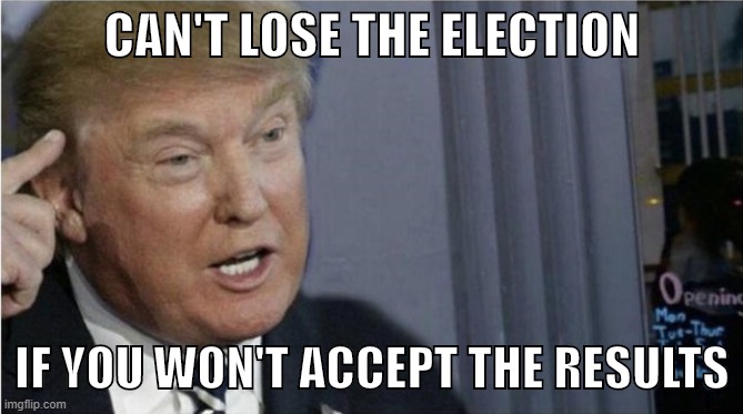 If he loses, it'll be 'voter fraud' | CAN'T LOSE THE ELECTION; IF YOU WON'T ACCEPT THE RESULTS | image tagged in roll safe trump edition,voter fraud,voting,election 2020,donald trump,fascism | made w/ Imgflip meme maker
