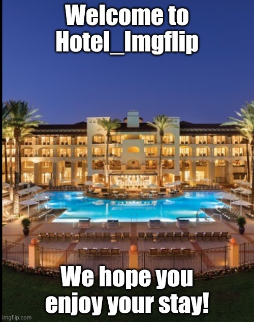 Welcome To Hotel_Imgflip | Welcome to Hotel_Imgflip; We hope you enjoy your stay! | image tagged in hotel | made w/ Imgflip meme maker