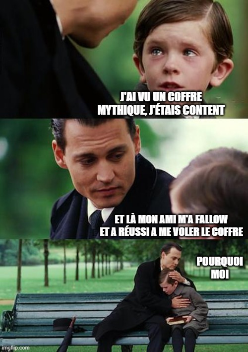 Finding Neverland Meme | J'AI VU UN COFFRE MYTHIQUE, J'ÉTAIS CONTENT; ET LÀ MON AMI M'A FALLOW ET A RÉUSSI A ME VOLER LE COFFRE; POURQUOI MOI | image tagged in memes,finding neverland | made w/ Imgflip meme maker