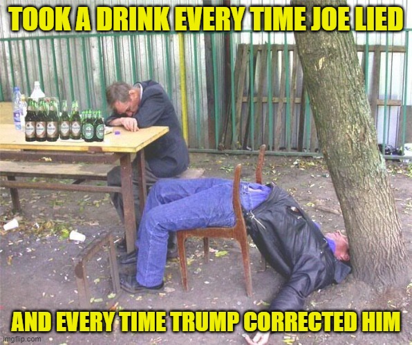 Drunk russian | TOOK A DRINK EVERY TIME JOE LIED AND EVERY TIME TRUMP CORRECTED HIM | image tagged in drunk russian | made w/ Imgflip meme maker