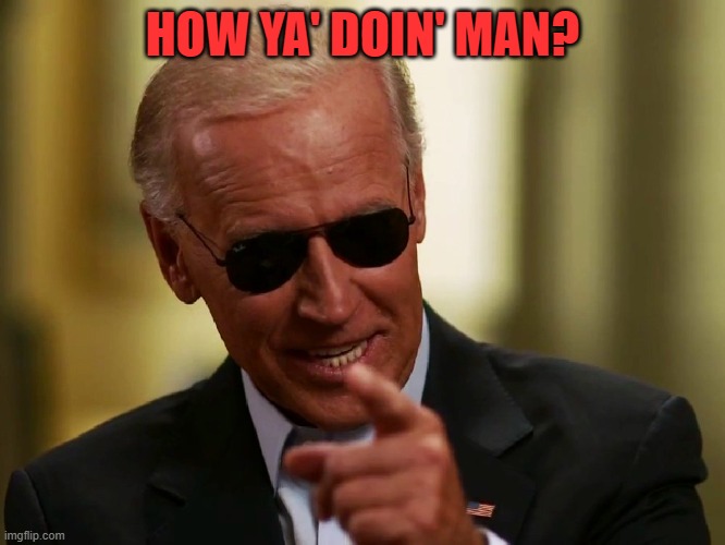 Cool Joe Biden | HOW YA' DOIN' MAN? | image tagged in cool joe biden | made w/ Imgflip meme maker