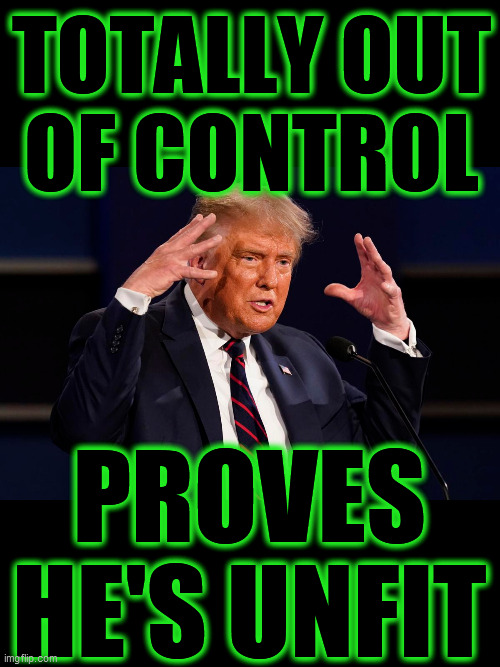 President Divider loses first "debate"! He has NO control, whatsoever. Constantly interrupting, ignoring the moderator. He lost. | TOTALLY OUT  OF CONTROL; PROVES HE'S UNFIT | image tagged in trump loser,out of control,psychopath,no plan for america,racist,trump unfit unqualified dangerous | made w/ Imgflip meme maker