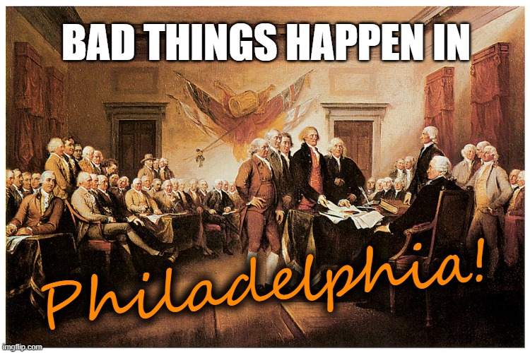 Bad things happen | BAD THINGS HAPPEN IN; Philadelphia! | image tagged in philadelphia | made w/ Imgflip meme maker