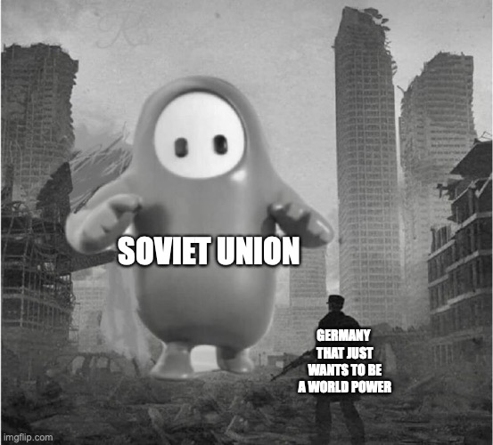 poor germans | SOVIET UNION; GERMANY  THAT JUST WANTS TO BE A WORLD POWER | image tagged in fall guys is destroying my life | made w/ Imgflip meme maker