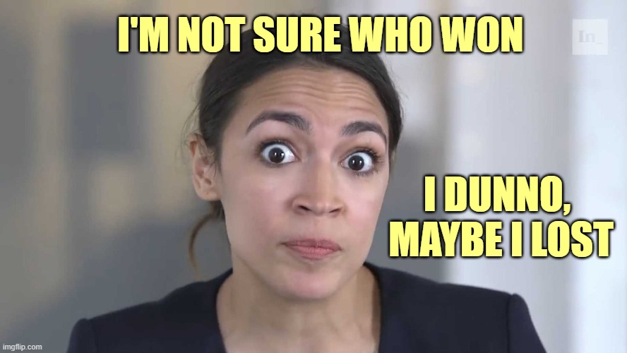 AOC Stumped | I DUNNO, 
MAYBE I LOST I'M NOT SURE WHO WON | image tagged in aoc stumped | made w/ Imgflip meme maker