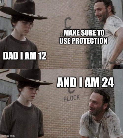 Rick and Carl Meme | MAKE SURE TO USE PROTECTION; DAD I AM 12; AND I AM 24 | image tagged in memes,rick and carl | made w/ Imgflip meme maker