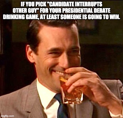 2020 Presidential debate drinking game | IF YOU PICK "CANDIDATE INTERRUPTS OTHER GUY" FOR YOUR PRESIDENTIAL DEBATE DRINKING GAME, AT LEAST SOMEONE IS GOING TO WIN. | image tagged in shut up liver,election 2020,presidential debate | made w/ Imgflip meme maker