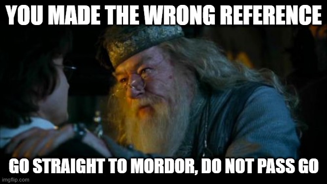 Angry Gandalf | YOU MADE THE WRONG REFERENCE; GO STRAIGHT TO MORDOR, DO NOT PASS GO | image tagged in memes,angry dumbledore | made w/ Imgflip meme maker