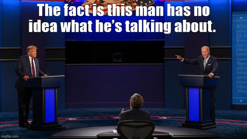 President Idiot | The fact is this man has no idea what he’s talking about. | image tagged in idiot | made w/ Imgflip meme maker