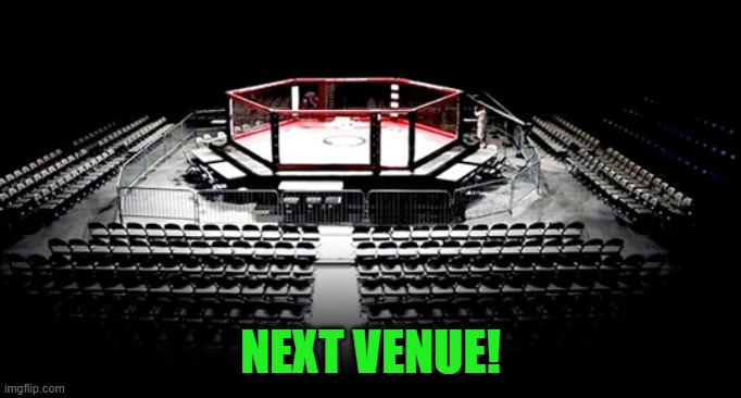 MMA Octagon | NEXT VENUE! | image tagged in mma octagon | made w/ Imgflip meme maker