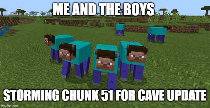 me and the boys | ME AND THE BOYS STORMING CHUNK 51 FOR CAVE UPDATE | image tagged in me and the boys | made w/ Imgflip meme maker