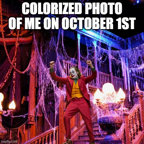 I LOVE SPOOPY SEASON | COLORIZED PHOTO OF ME ON OCTOBER 1ST | image tagged in halloween is coming | made w/ Imgflip meme maker